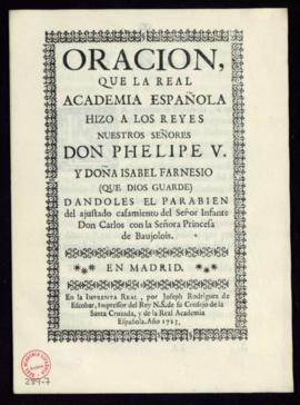 Oración que la Real Academia Española hizo a los reyes Felipe V e Isabel de Farnesio por el casam...